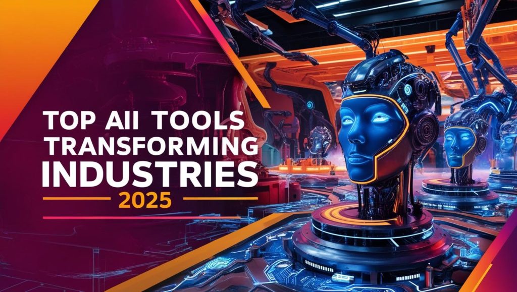 Top AI Tools That Are Transforming Industries in 2025